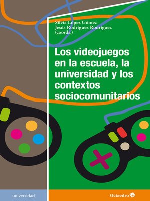 cover image of Los videojuegos en la escuela, la universidad y los contextos sociocomunitarios